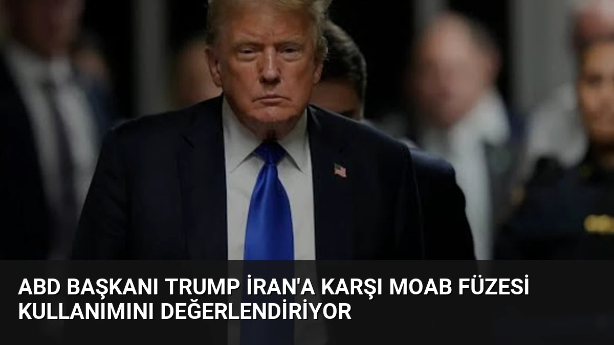ABD Başkanı Trump İran’a Karşı MOAB Füzesi Kullanımını Değerlendiriyor