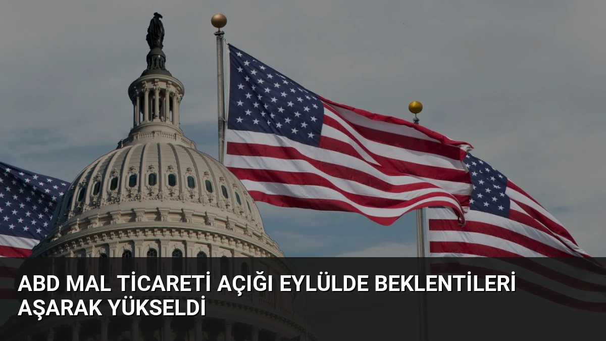 ABD Mal Ticareti Açığı Eylülde Beklentileri Aşarak Yükseldi