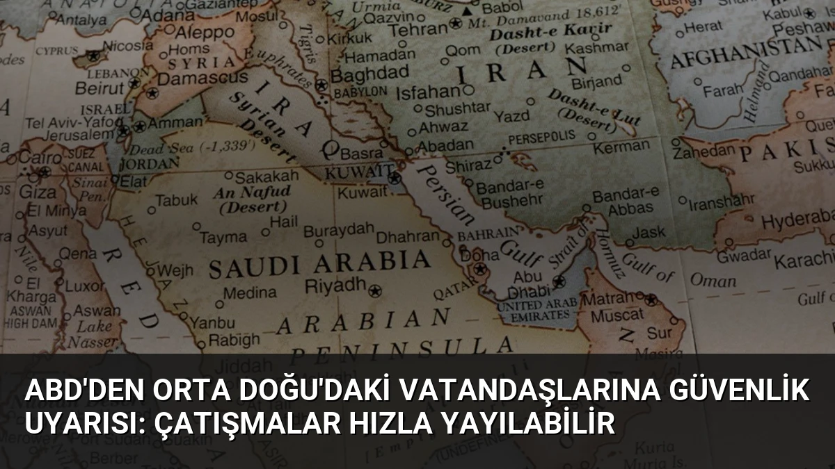 ABD’den Orta Doğu’daki vatandaşlarına güvenlik uyarısı: Çatışmalar hızla yayılabilir
