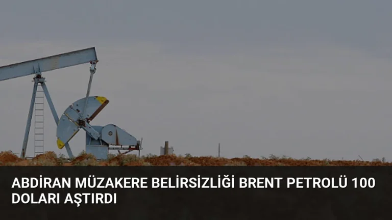 ABDİran Müzakere Belirsizliği Brent Petrolü 100 Doları Aştırdı