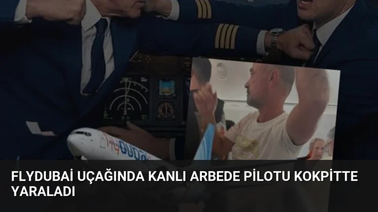 Flydubai Uçağında Kanlı Arbede Pilotu Kokpitte Yaraladı