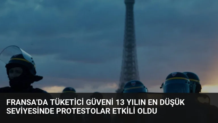 Fransa’da Tüketici Güveni 13 Yılın En Düşük Seviyesinde Protestolar Etkili Oldu