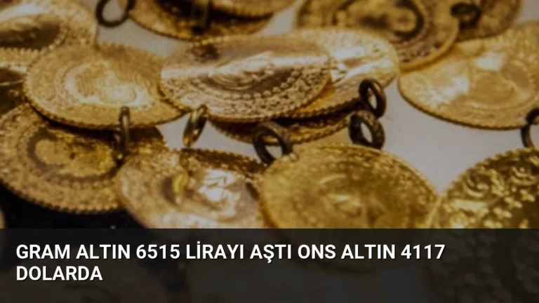 Gram Altın 6515 Lirayı Aştı Ons Altın 4117 Dolarda