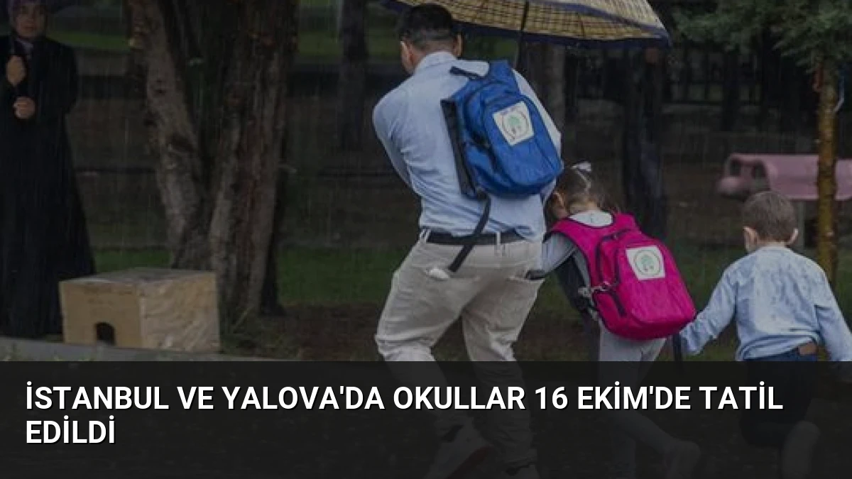 İstanbul ve Yalova’da Okullar 16 Ekim’de Tatil Edildi