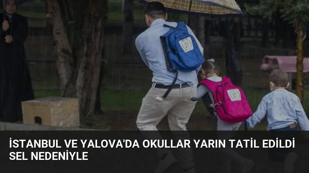 İstanbul ve Yalova’da Okullar Yarın Tatil Edildi Sel Nedeniyle