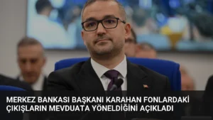 Merkez Bankası Başkanı Karahan Fonlardaki Çıkışların Mevduata Yöneldiğini Açıkladı
