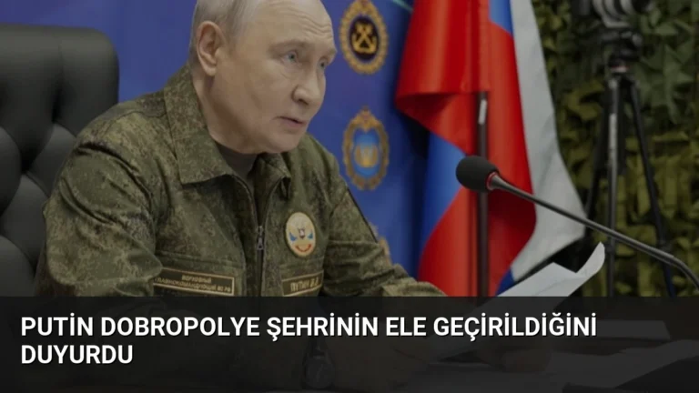 Putin Dobropolye Şehrinin Ele Geçirildiğini Duyurdu