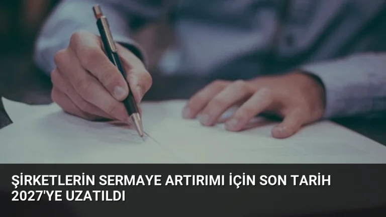 Şirketlerin Sermaye Artırımı İçin Son Tarih 2027’ye Uzatıldı