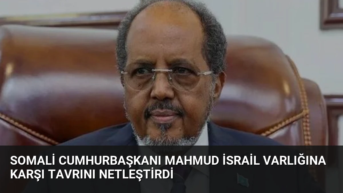 Somali Cumhurbaşkanı Mahmud İsrail Varlığına Karşı Tavrını Netleştirdi