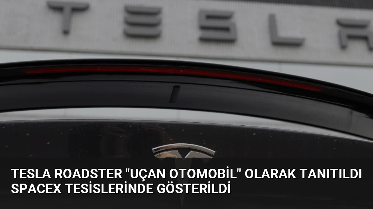 Tesla Roadster “Uçan Otomobil” Olarak Tanıtıldı SpaceX Tesislerinde Gösterildi