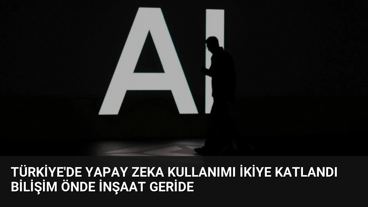 Türkiye’de Yapay Zeka Kullanımı İkiye Katlandı Bilişim Önde İnşaat Geride
